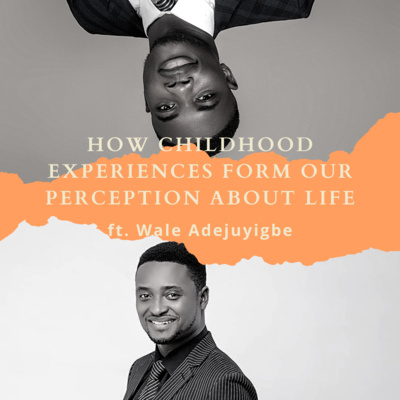 How Childhood Experiences Form Our Perception About Life ft. Coach Wale Adejuyigbe