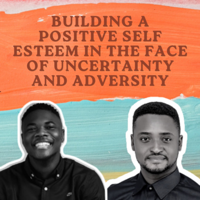 Building a Positive Self-Esteem in the Face of Uncertainty and Adversity
