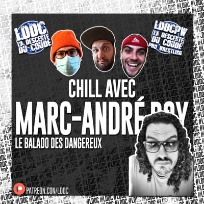 LDDC Chill avec Marc-André Roy (Le Balado des Dangereux)