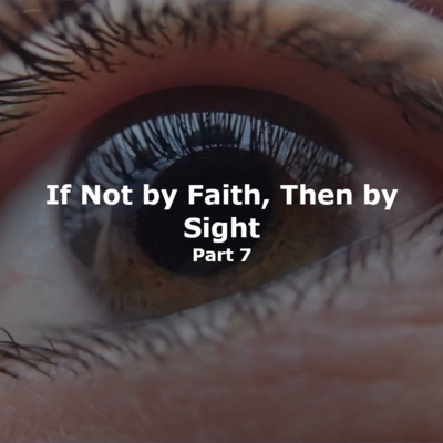 Dispossession of Walking by Sight (If Not by Faith, Then by Sight, Pt. 7) episode artwork
