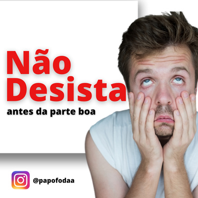 Não desista antes da parte boa 