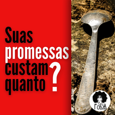 Suas promessas custam quanto?