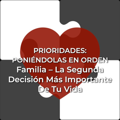 Prioridades 14 | La Familia – La Segunda Decisión Más Importante De Tu Vida episode artwork