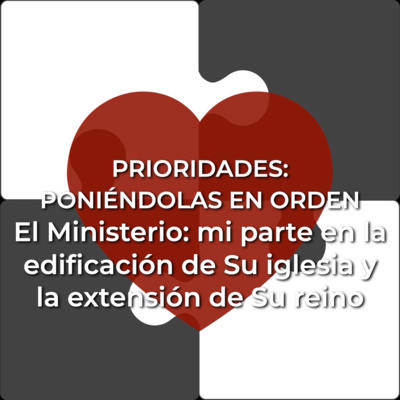 Prioridades 21 I El Ministerio - Mi parte en la edificación de Su iglesia y la extensión de Su reino I Pastor John Martínez episode artwork