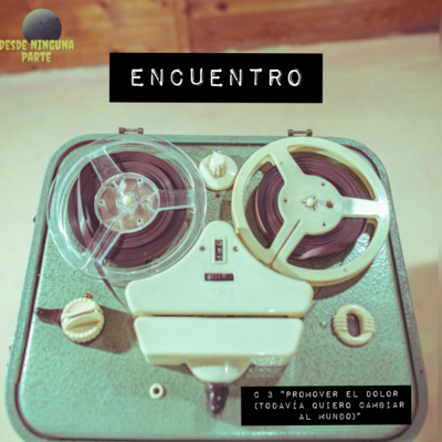 Encuentro C3 "Promover el dolor (Todavía quiero cambiar al mundo)" Encuentro C3 "Promover el dolor (Todavía quiero cambiar al mundo)"