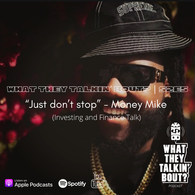 "JUST DON'T STOP" (INVESTING AND FINANCE TALK) | WHAT THEY TALKIN' BOUT PODCAST 