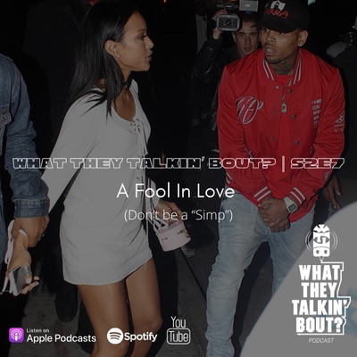 "A FOOL IN LOVE" (DON'T BE A "SIMP") | WHAT THEY TALKIN' BOUT PODCAST 