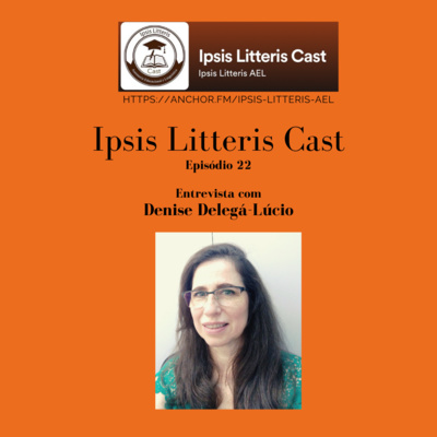 Ipsis Litteris para ouvir Ep. 22: entrevista Denise Delegá-Lucio e dicas de estudo