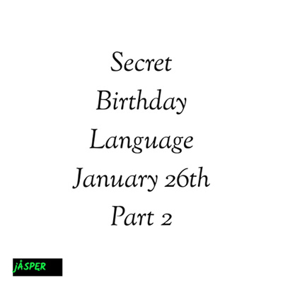January 26th Secret Birthday Language part 2