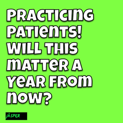 Practicing patients! Will this matter a year from now?