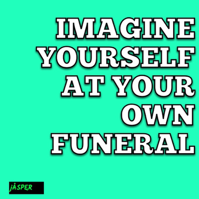 Imagine yourself at your own Funeral