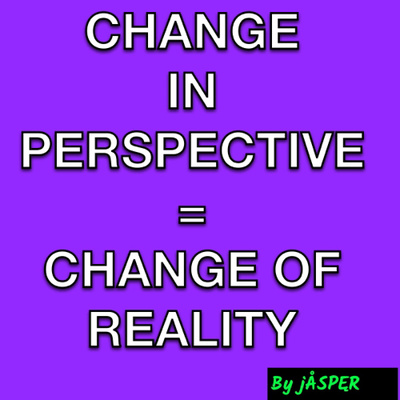 Change in Perspective = Change in Reality.
