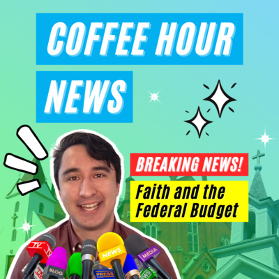 Faith and the 2021 Federal Budget | Coffee Hour News (CoffeeHour.ca Originals)