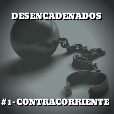 Desencadenados - #1 - Contracorriente