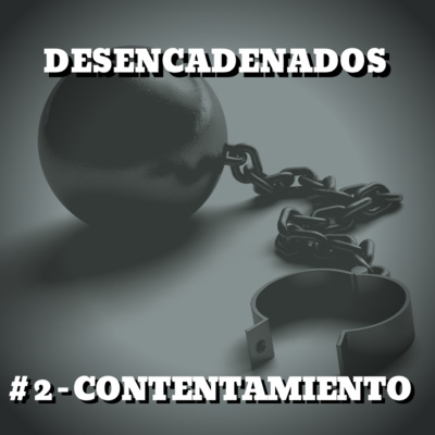 Desencadenados - #2 - Contentamiento