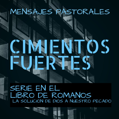 Cimientos Fuertes - #3 - La Solucion de Dios A Nuestro Problema del Pecado