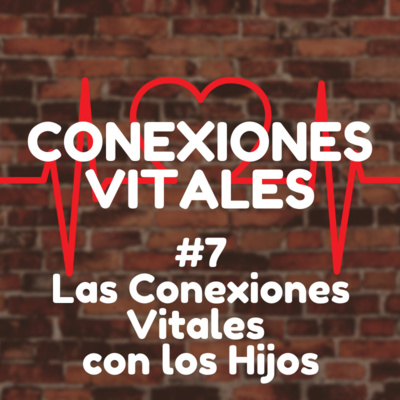 7 - Las Conexiones Vitales con los Hijos