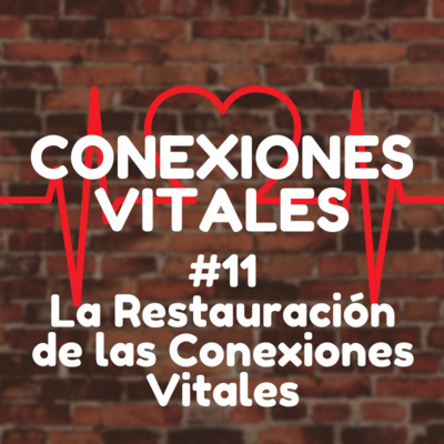 11 - La Restauracion de Las Conexiones Vitales