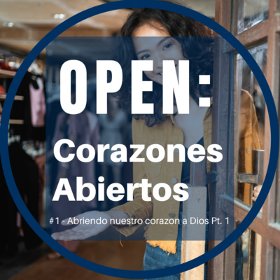 Open #1 - Abriendo Nuestro Corazon a Dios Pt. 1