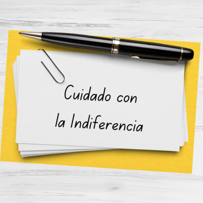 #4 - Cuidado con la Indiferencia