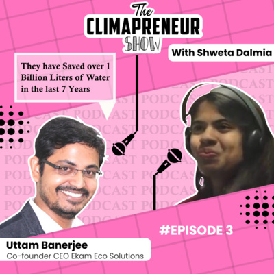 #03 They have saved over 1 Billion Liters of Water in the last 7 Years | Uttam Banerjee | The Climapreneur Show Episode 3