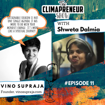 #11"Sustainable Fashion is not like one single agenda, it’s more to do with your mindset change and I think it’s more like a spiritual change" Vino Supraja| The Climapreneur Show with Shweta Dalmia