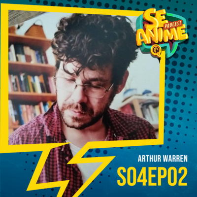 Falando sobre roteiro de animação com Arthur Warren - Se Anime Podcast - SE04EP02