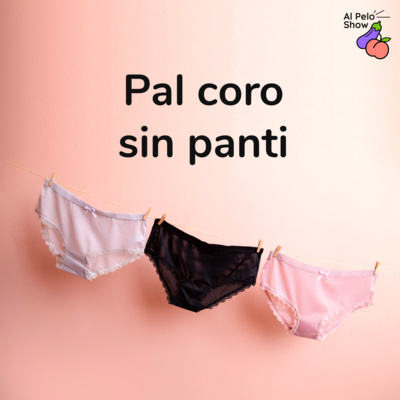 #07 Pal coro sin panti