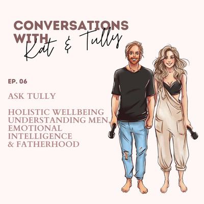 Ep. 06 - ASK TULLY Holistic Well-being, Understanding Men, Emotional Intelligence & Fatherhood 