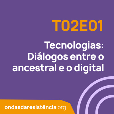 Tecnologias: diálogos entre o ancestral e o digital