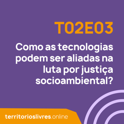 Como as tecnologias podem ser aliadas na luta por justiça socioambiental?