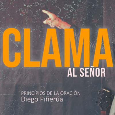 Clama Al Señor (Principios de Oración) Clama Al Señor (Principios de Oración)