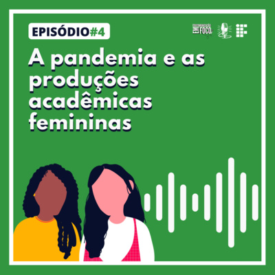 Episódio 4: A pandemia e as produções acadêmicas femininas