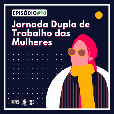 Episódio Principal #10 - Jornada dupla de trabalho das mulheres 