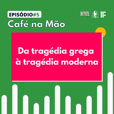 Café na Mão #5: Da tragédia grega à tragédia moderna