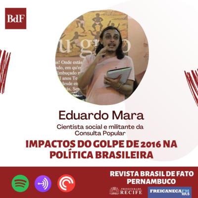 EP 7. - Impactos do Golpe de 2016 com Eduardo Mara