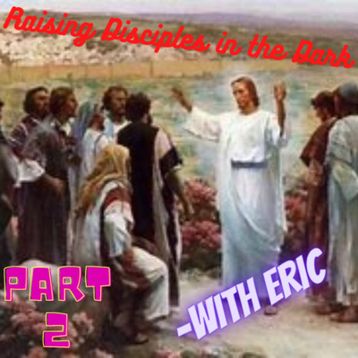 Raising Disciples in the Dark Part 2