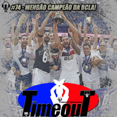 Timeout #74 - Flamengo é campeão da BCLA!