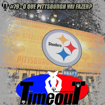 Timeout #79 - O que Pittsburgh vai fazer?