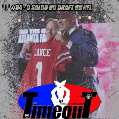 Timeout #84 - O saldo do Draft da NFL