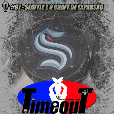 Timeout #97 - Seattle e o Draft de Expansão