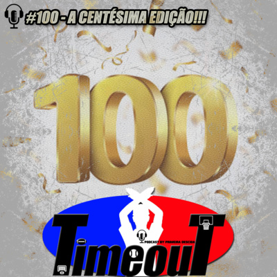 Timeout #100 - A Centésima Edição!!!