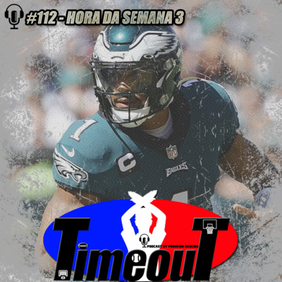 Timeout #112 - Hora da Semana 3