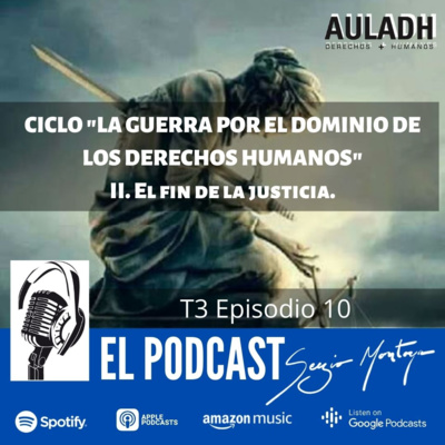 T3 E10 El fin de la justicia. Segundo capítulo del ciclo "La guerra por el dominio de los derechos humanos"