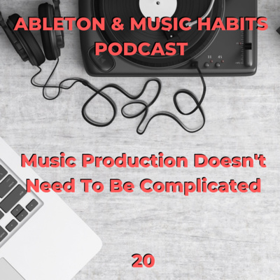 20: Music Production Doesn't Need To Be Complicated