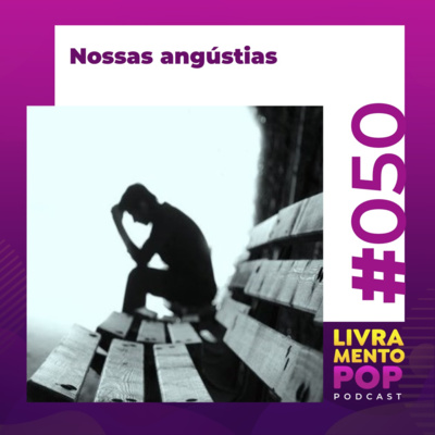 #050 . Nossas angústias