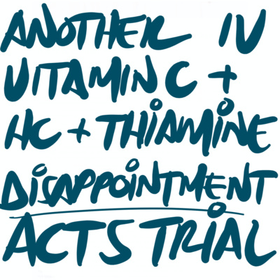A Rationale to use IV Vitamin C followed by a Reality Check: The ACTS Trial (Journal Club-ish)