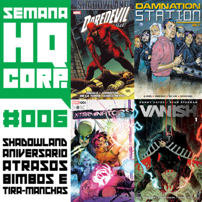 SEMANA HQ CORP. #6 - Shadowland, Aniversários, Atrasos, Bimbos e Tira-Manchas.