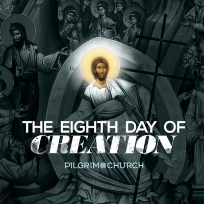 Resurrection Sunday: The Eighth Day of Creation