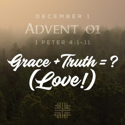 Advent 01 - First Peter Series - Grace + Truth = ?